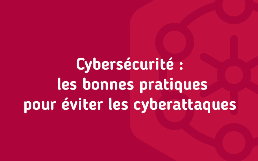Cybersécurité : les bonnes pratiques pour éviter les cyberattaques