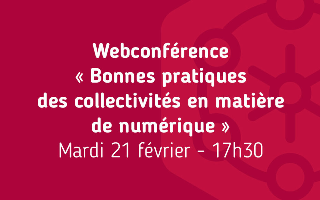 Webconférence « Bonnes pratiques des collectivités en matière de numérique » Mardi 21 février 17h30